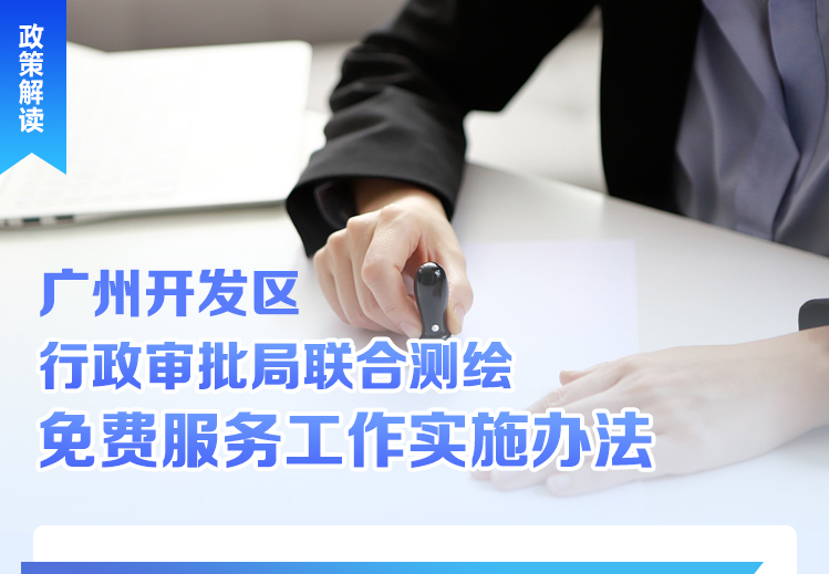 《广州开发区行政审批局联合测绘免费服务工作实施办法》政策解读