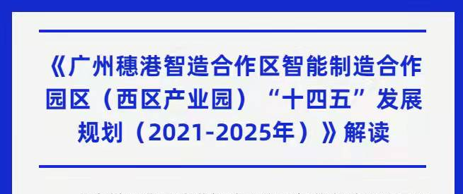 《广州穗港智造合作区智能制造合作园区（西区产业园）“十四五”发展规划（2021-2025年）》解读
